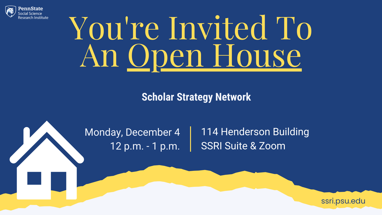 Blue graphic with a white house that says "you're invited to an open house" for the "Scholar Strategy Network" on Monday, December 4 from 12pm to 1pm in 1114 Henderson Building, SSRI Suite and Zoom.