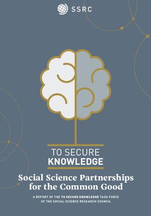 Social Science Partnership for the Common Good: A Report of the To Secure Knowledge Taskforce of the SSRC.