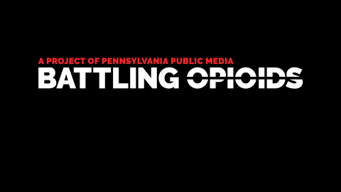 A Project of Pennsylvania Public Media: Battling Opioids.