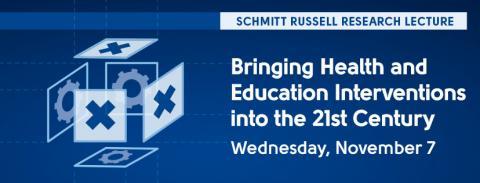 Schmitt Russell Research Lecture, Bringing Health and Education Interventions into the 21st Century.